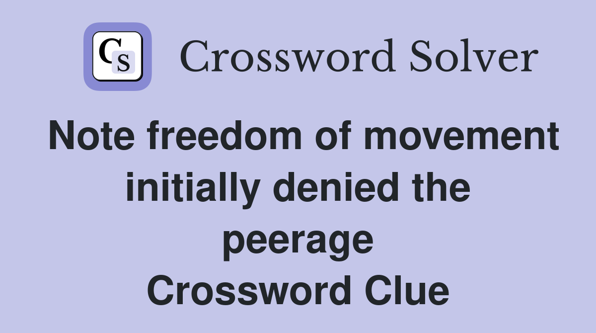 Note freedom of movement initially denied the peerage Crossword Clue