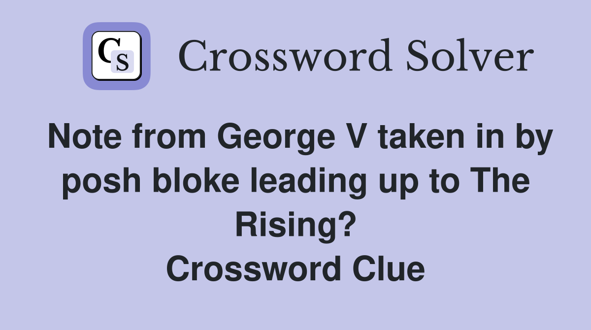 Note from George V taken in by posh bloke leading up to The Rising? Crossword Clue