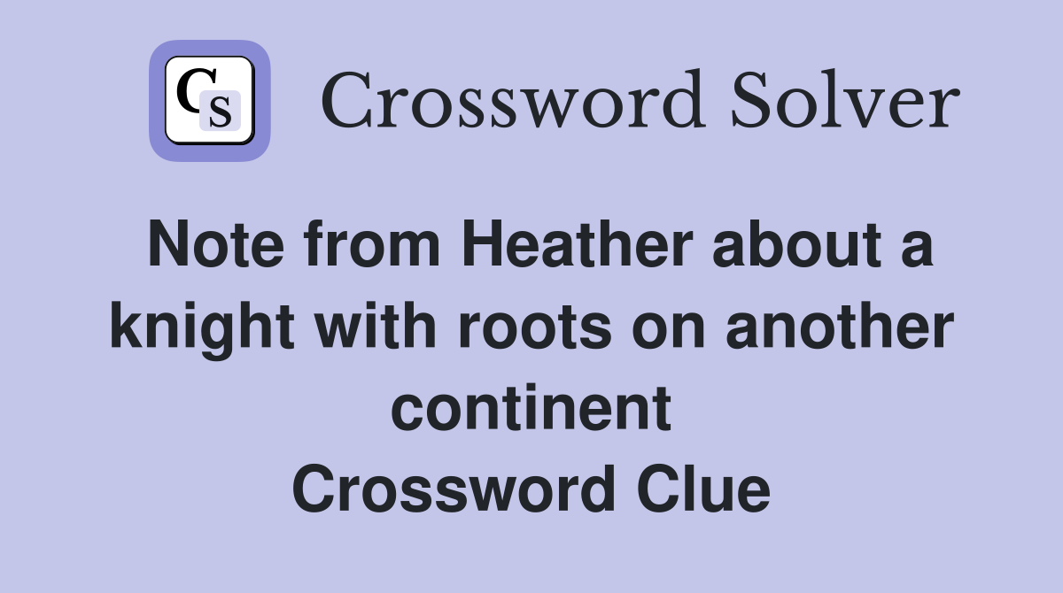 Note from Heather about a knight with roots on another continent Crossword Clue