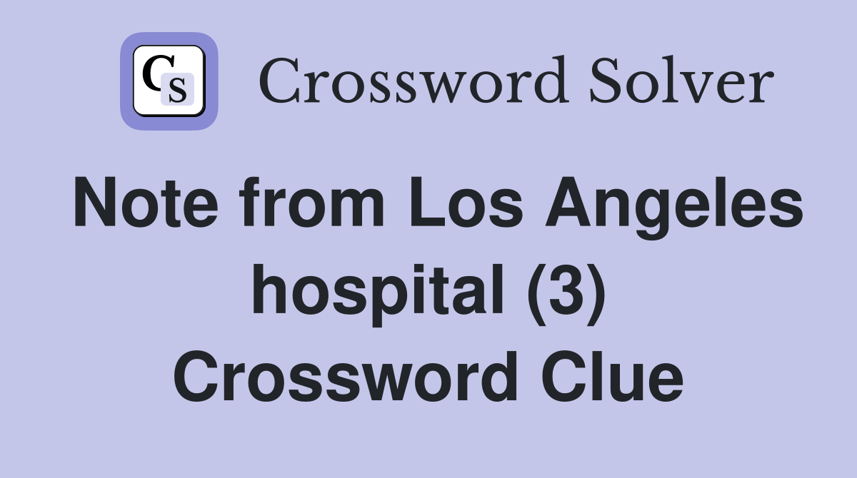 Note from Los Angeles hospital (3) Crossword Clue