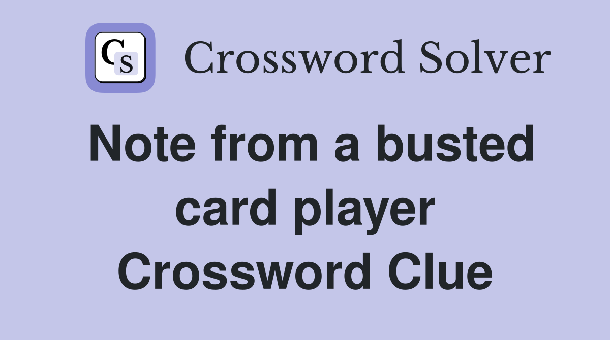 Note from a busted card player Crossword Clue