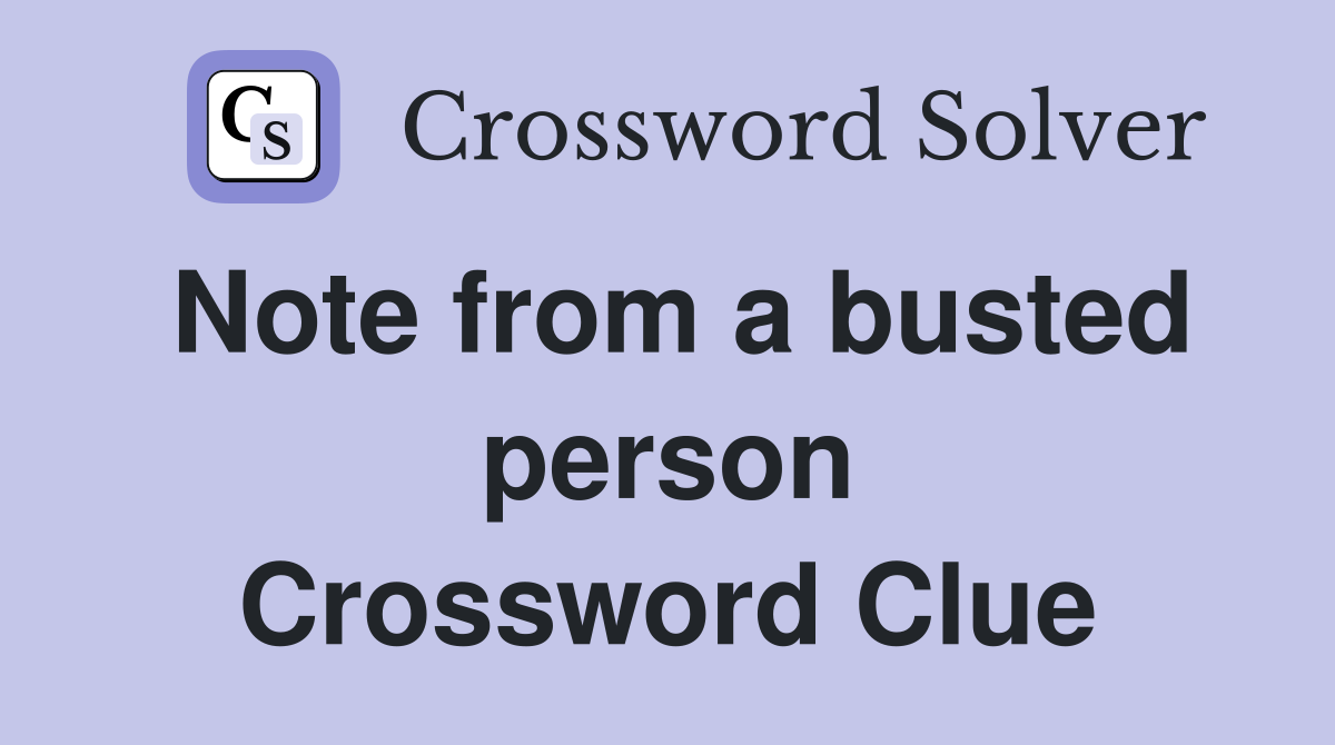 Note from a busted person Crossword Clue