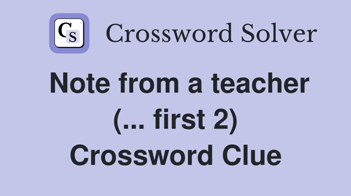 Note from a teacher (... first 2) Crossword Clue