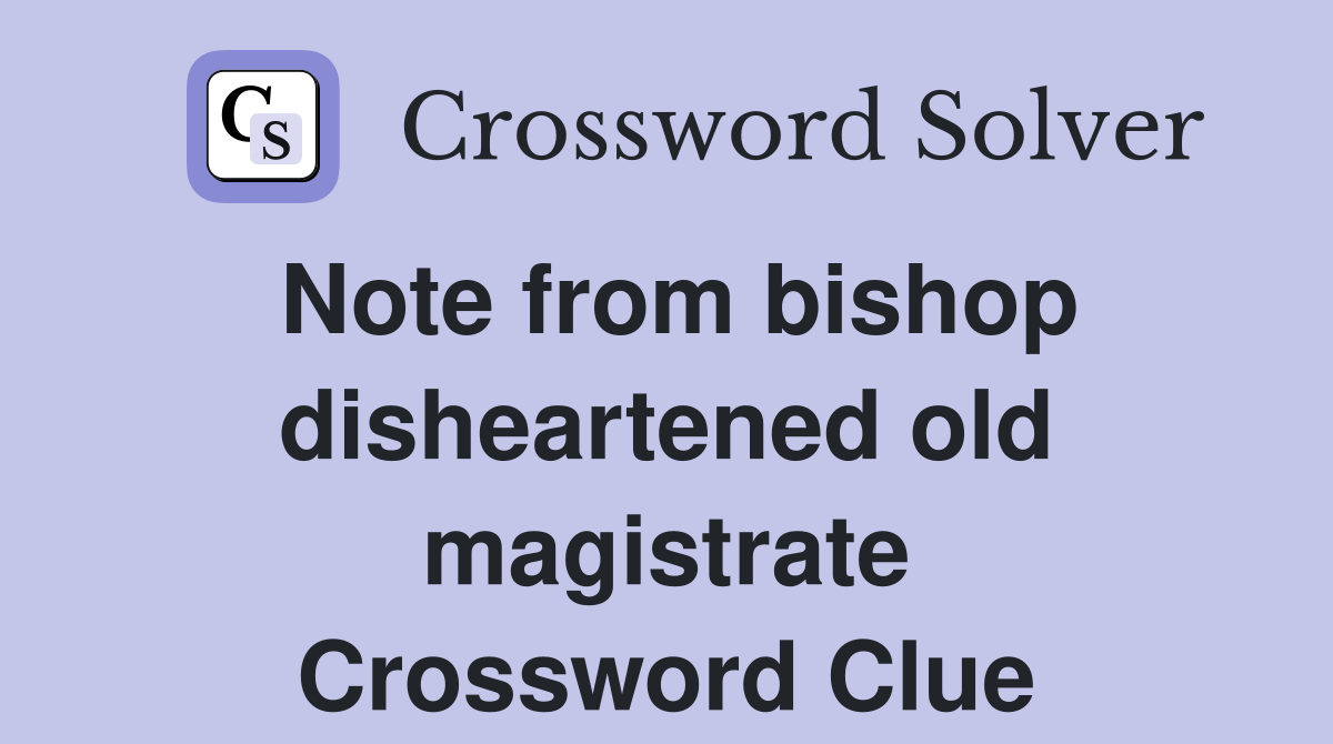 Note from bishop disheartened old magistrate Crossword Clue