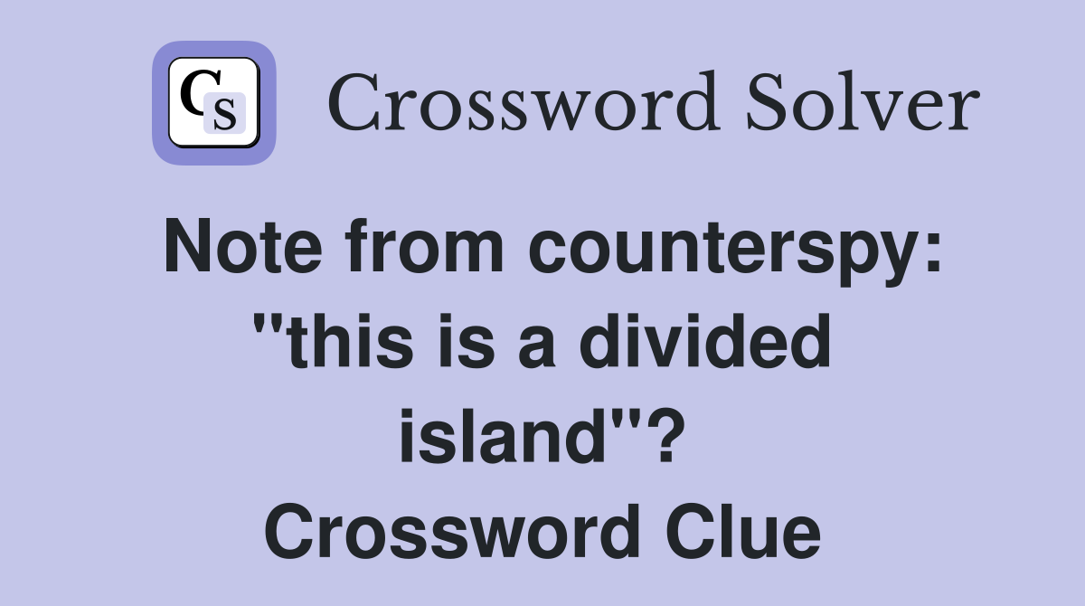 Note from counterspy: ''this is a divided island''? Crossword Clue