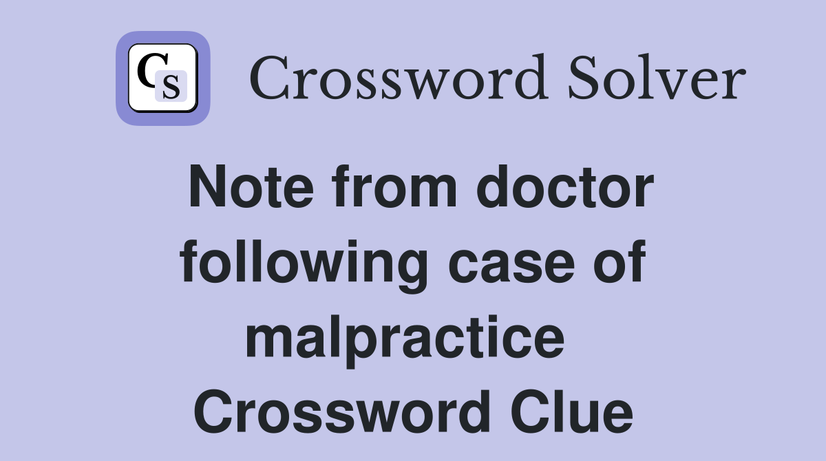 Note from doctor following case of malpractice  Crossword Clue