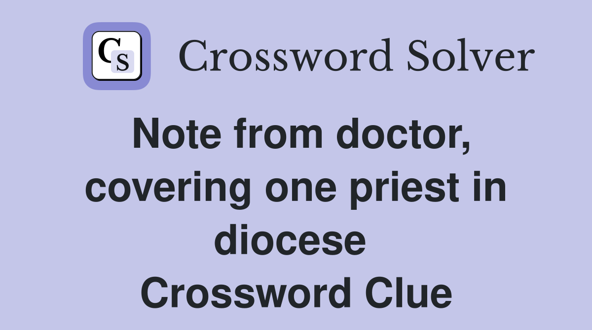 Note from doctor, covering one priest in diocese  Crossword Clue