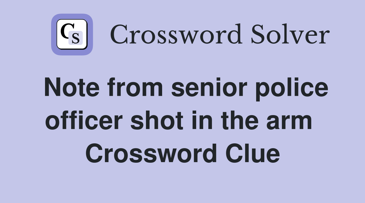 Note from senior police officer shot in the arm  Crossword Clue