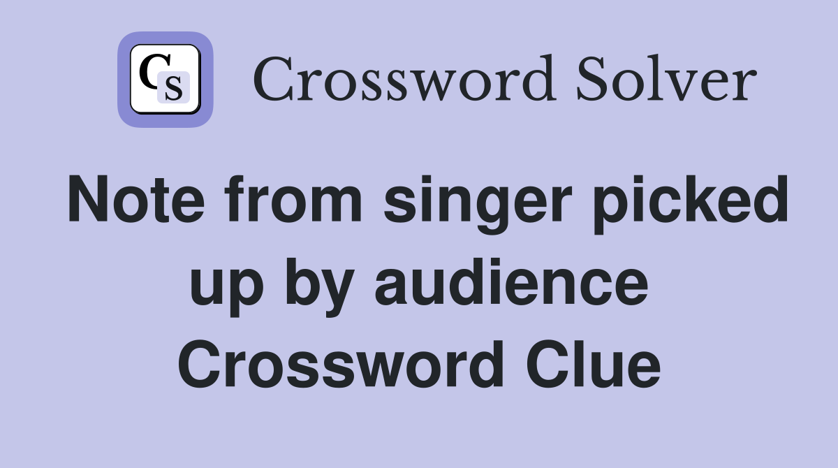Note from singer picked up by audience Crossword Clue