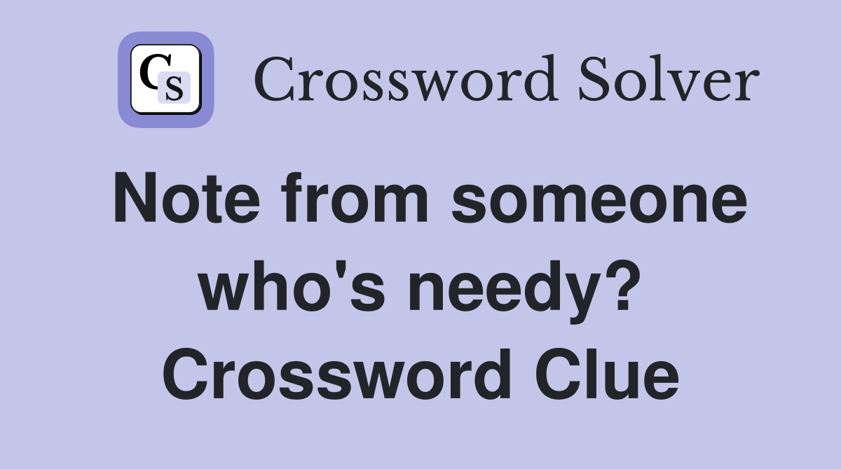 Note from someone who's needy? Crossword Clue