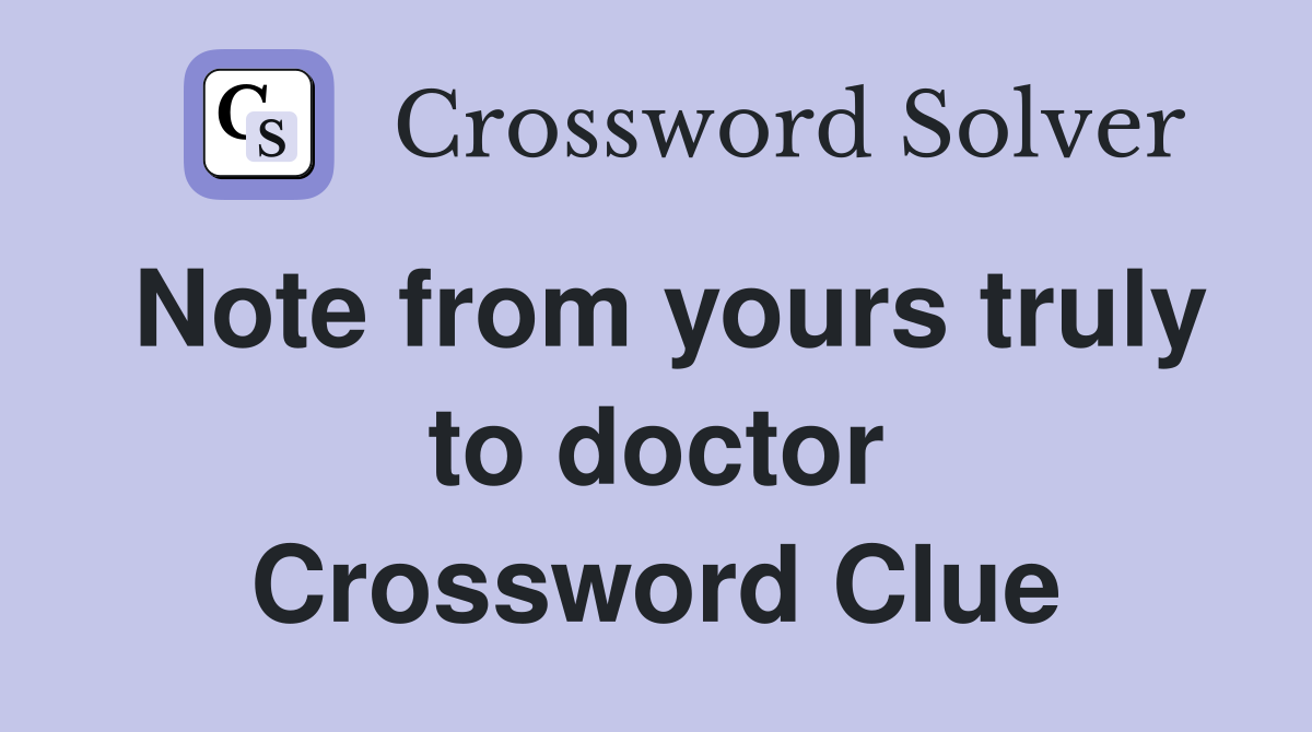 Note from yours truly to doctor Crossword Clue