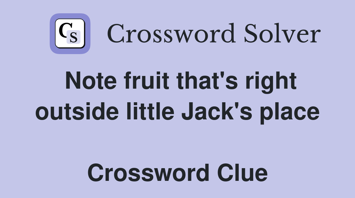 Note fruit that's right outside little Jack's place  Crossword Clue
