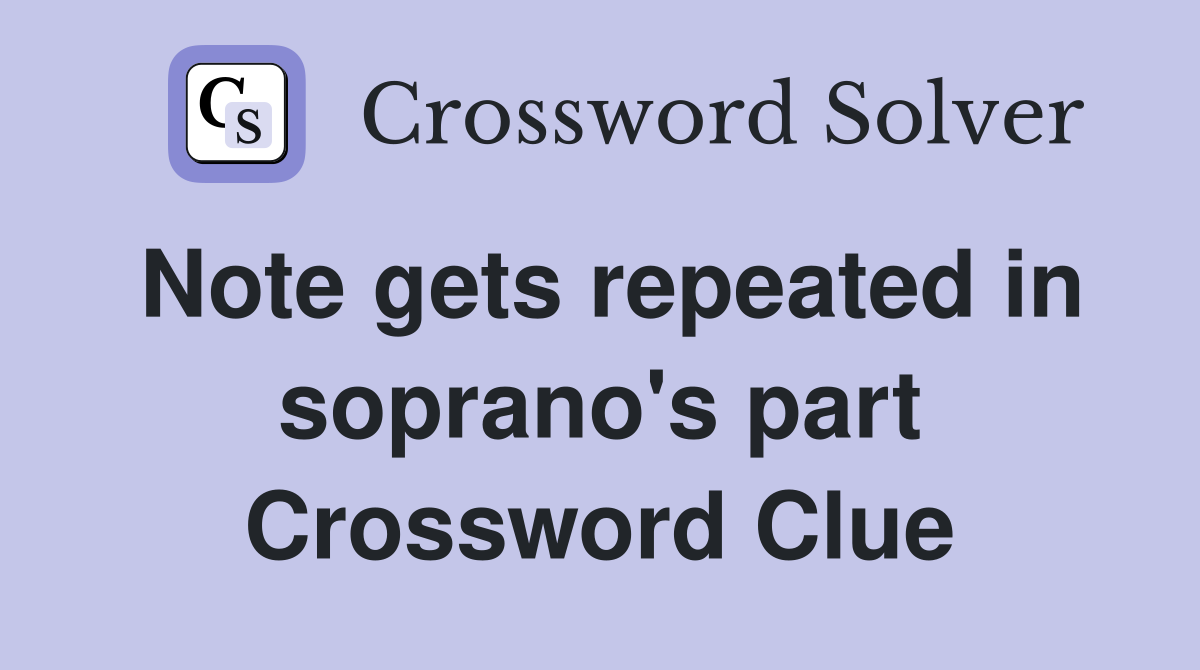 Note gets repeated in soprano's part Crossword Clue
