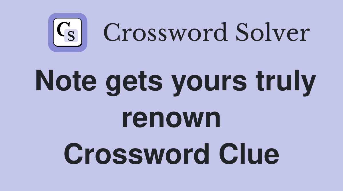 Note gets yours truly renown Crossword Clue