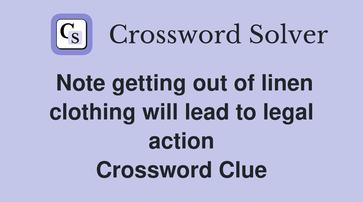 Note getting out of linen clothing will lead to legal action Crossword Clue
