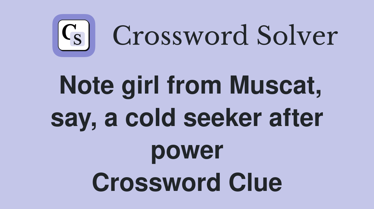 Note girl from Muscat, say, a cold seeker after power Crossword Clue