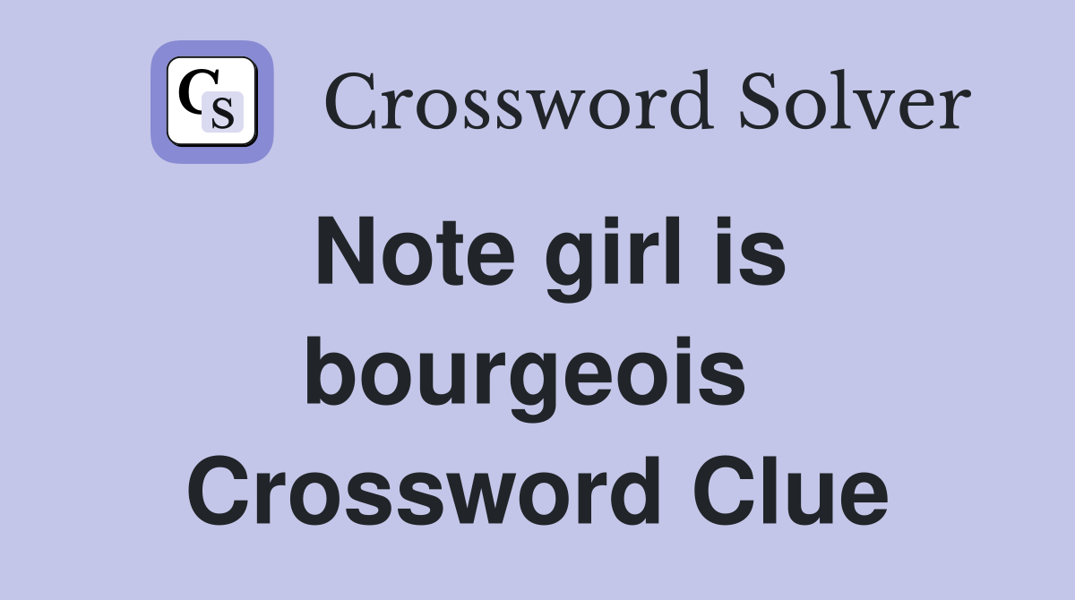 Note girl is bourgeois  Crossword Clue