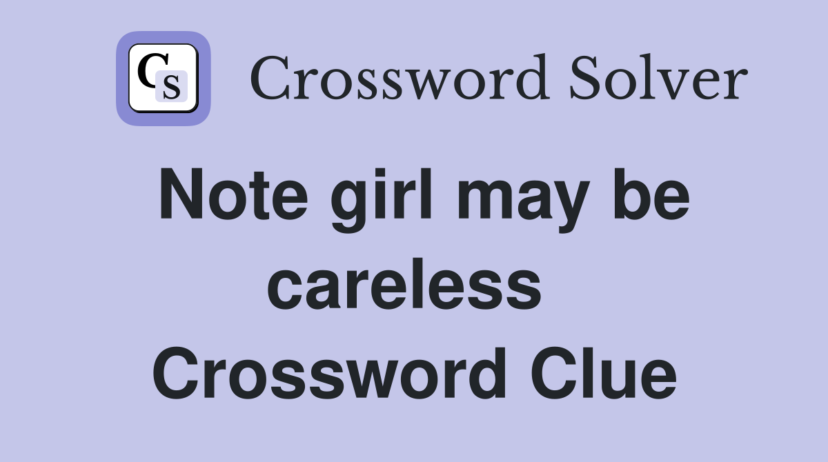 Note girl may be careless  Crossword Clue