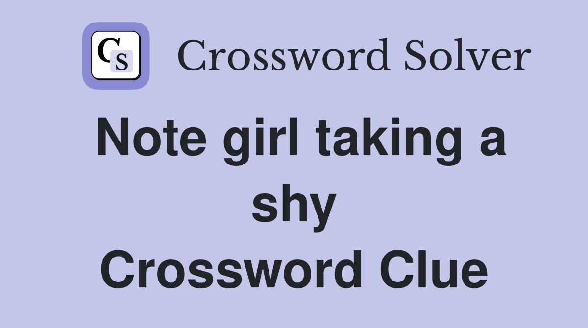 Note girl taking a shy Crossword Clue