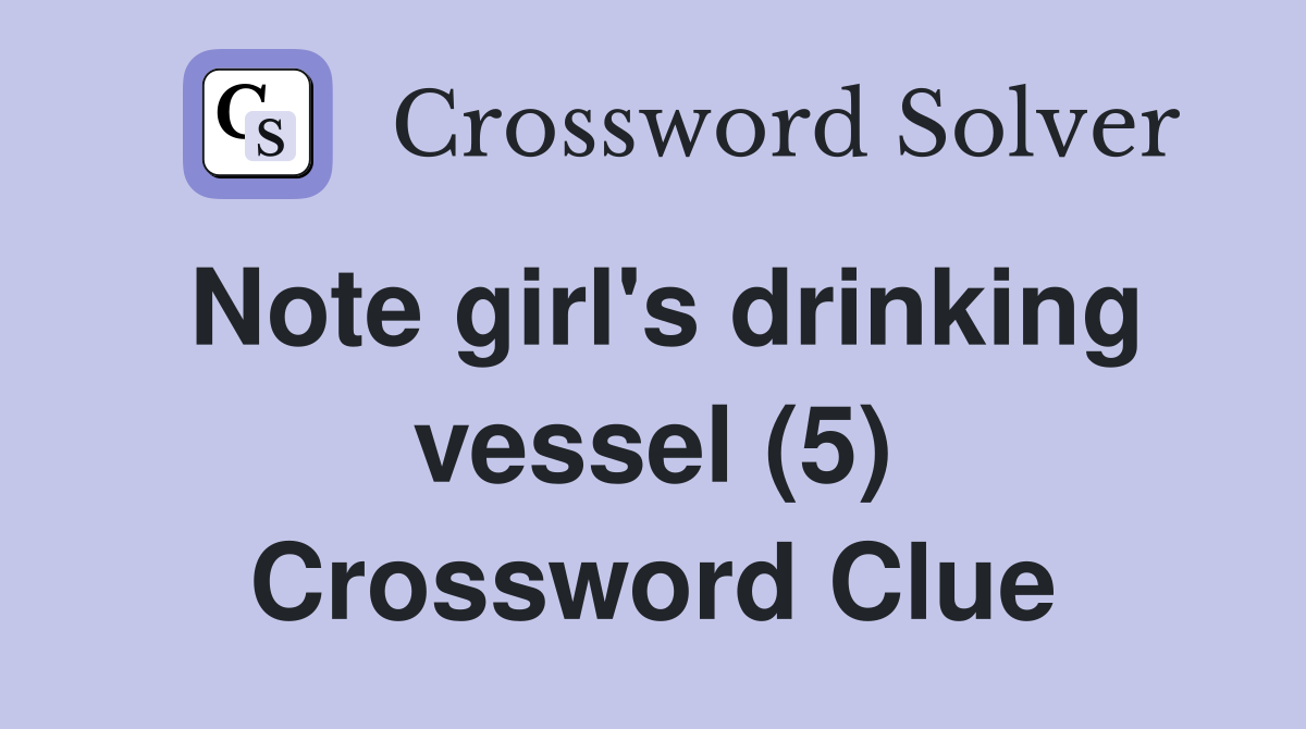 Note girl's drinking vessel (5) Crossword Clue