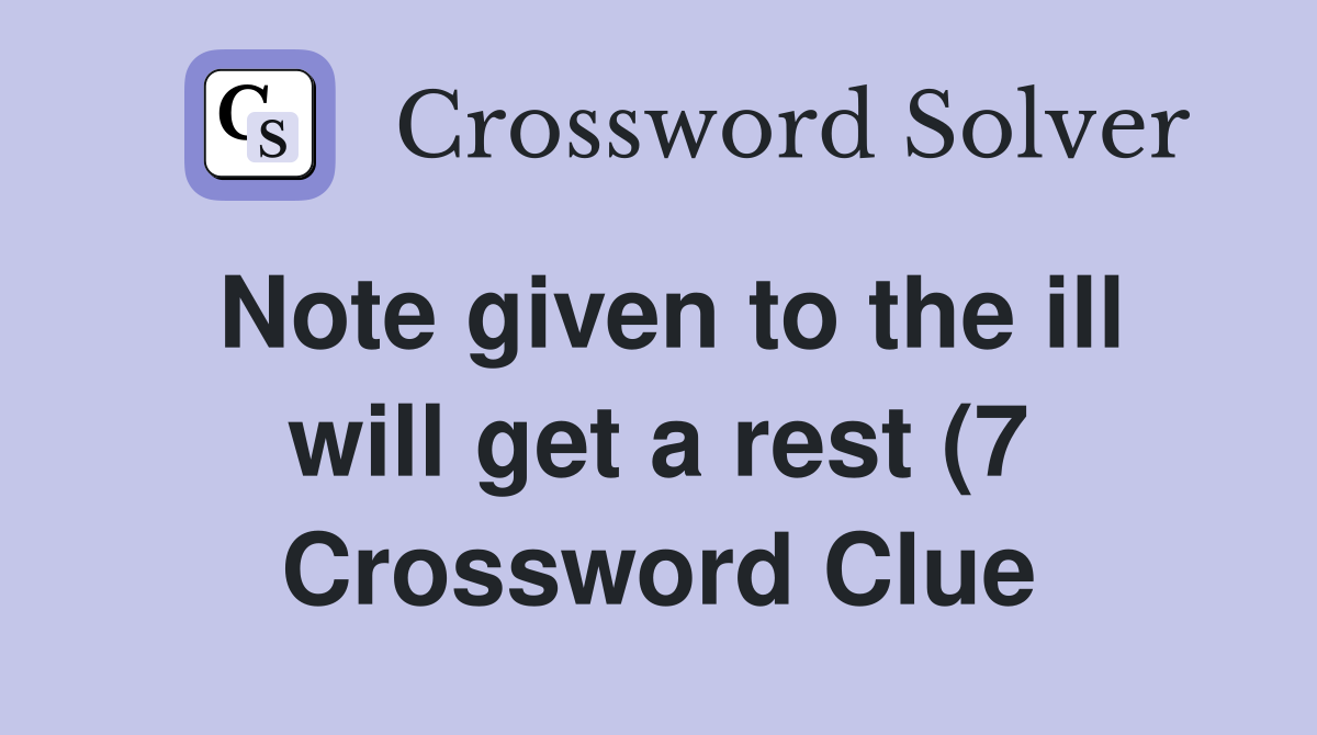 Note given to the ill will get a rest (7) Crossword Clue Answers Note given to the ill will get a rest (7) Crossword Clue Answers