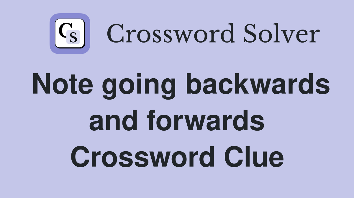 Note going backwards and forwards Crossword Clue