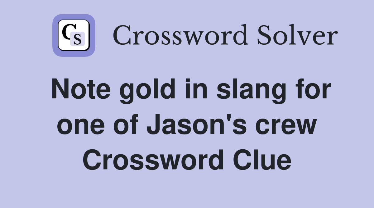 Note gold in slang for one of Jason's crew Crossword Clue
