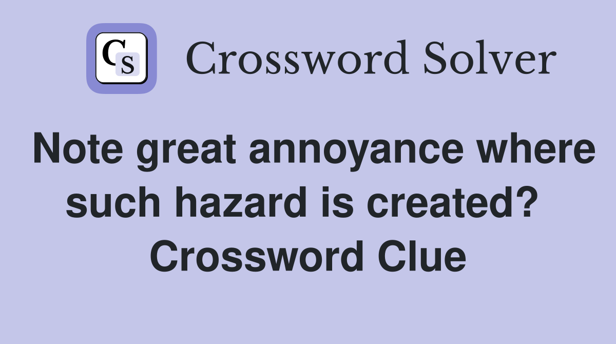 Note great annoyance where such hazard is created?  Crossword Clue