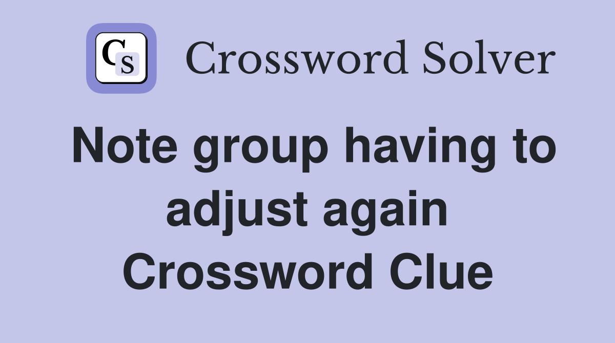 Note group having to adjust again Crossword Clue