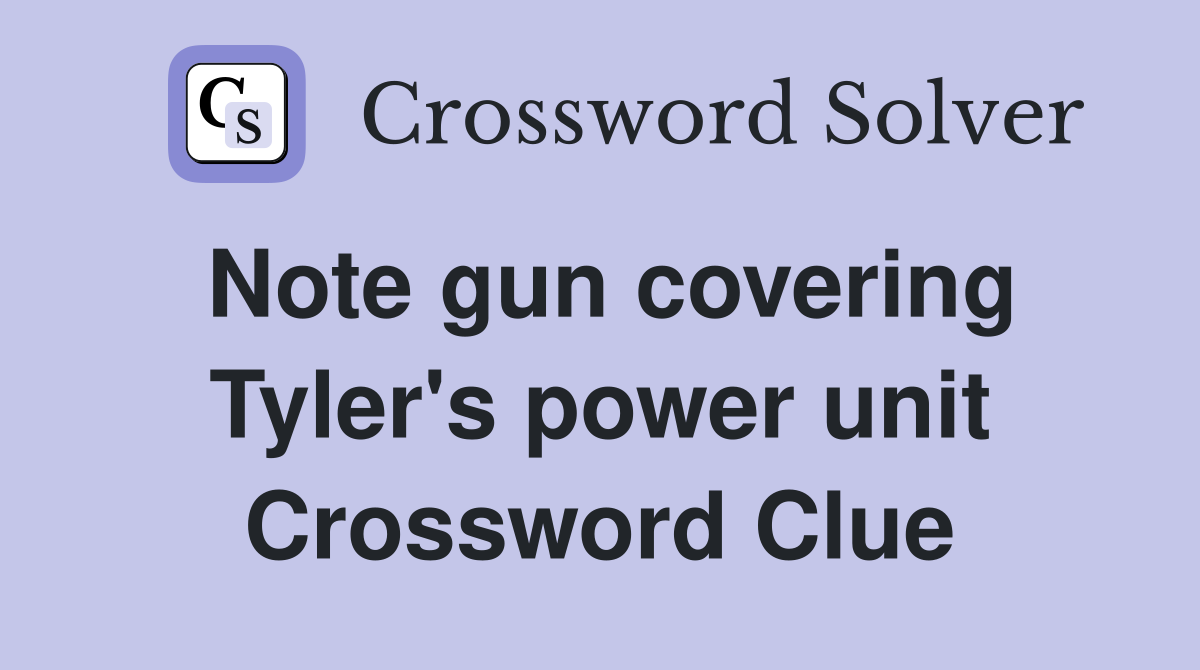 Note gun covering Tyler's power unit Crossword Clue