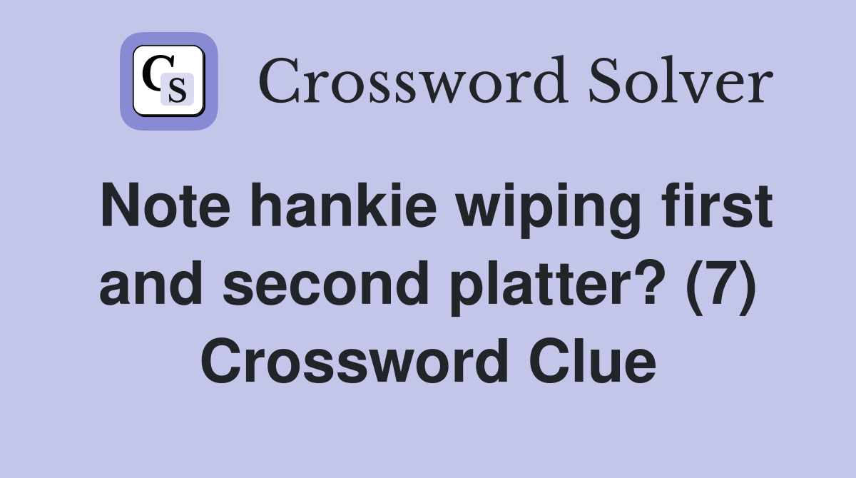 Note hankie wiping first and second platter? (7) Crossword Clue