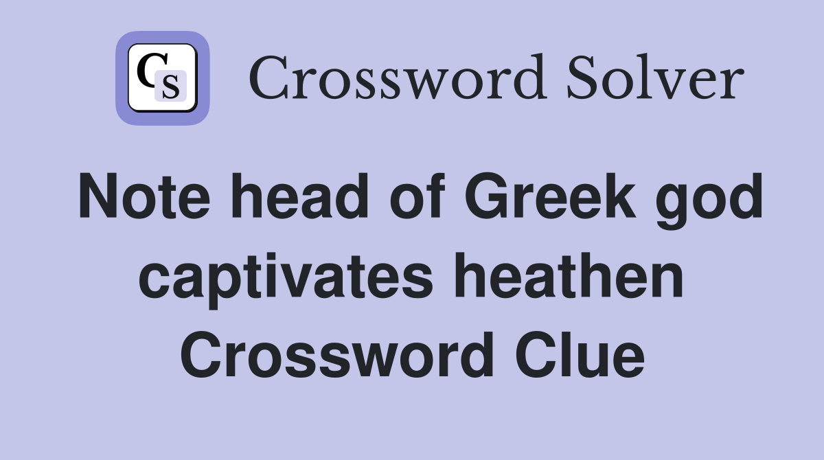 Note head of Greek god captivates heathen Crossword Clue