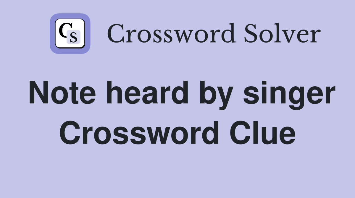 Note heard by singer Crossword Clue