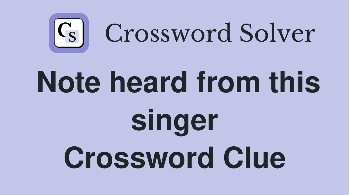Note heard from this singer Crossword Clue