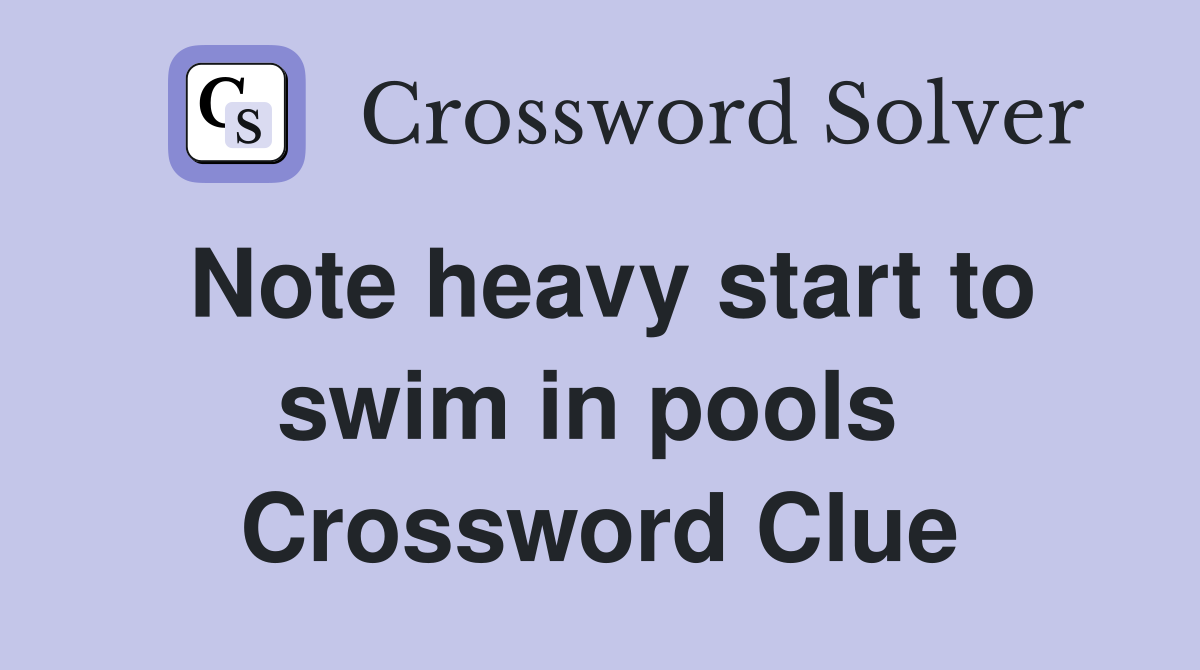 Note heavy start to swim in pools  Crossword Clue