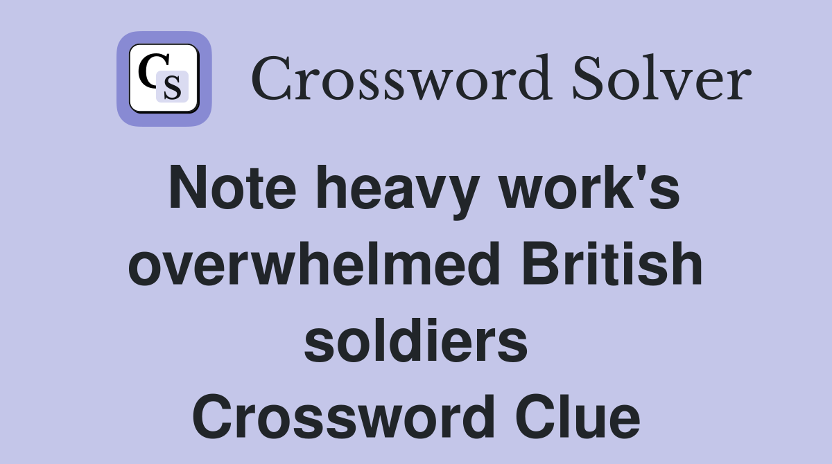 Note heavy work's overwhelmed British soldiers Crossword Clue