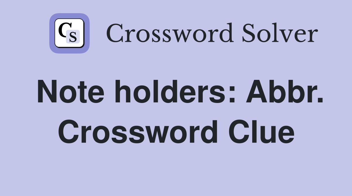 Note holders: Abbr. Crossword Clue