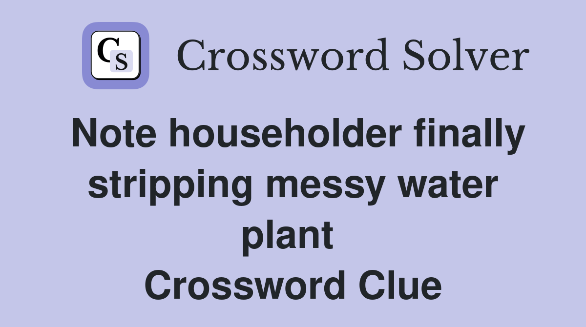 Note householder finally stripping messy water plant  Crossword Clue