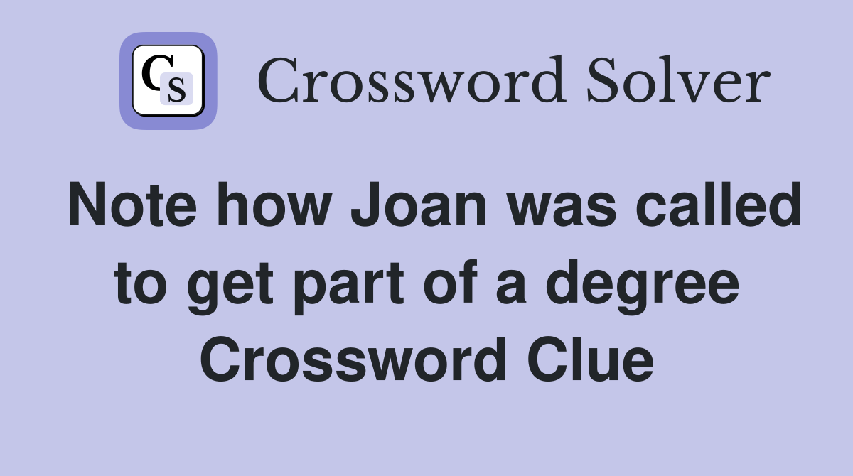 Note how Joan was called to get part of a degree Crossword Clue