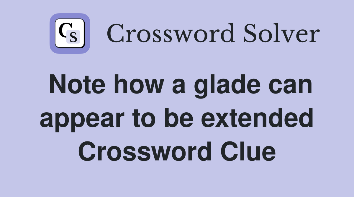 Note how a glade can appear to be extended Crossword Clue