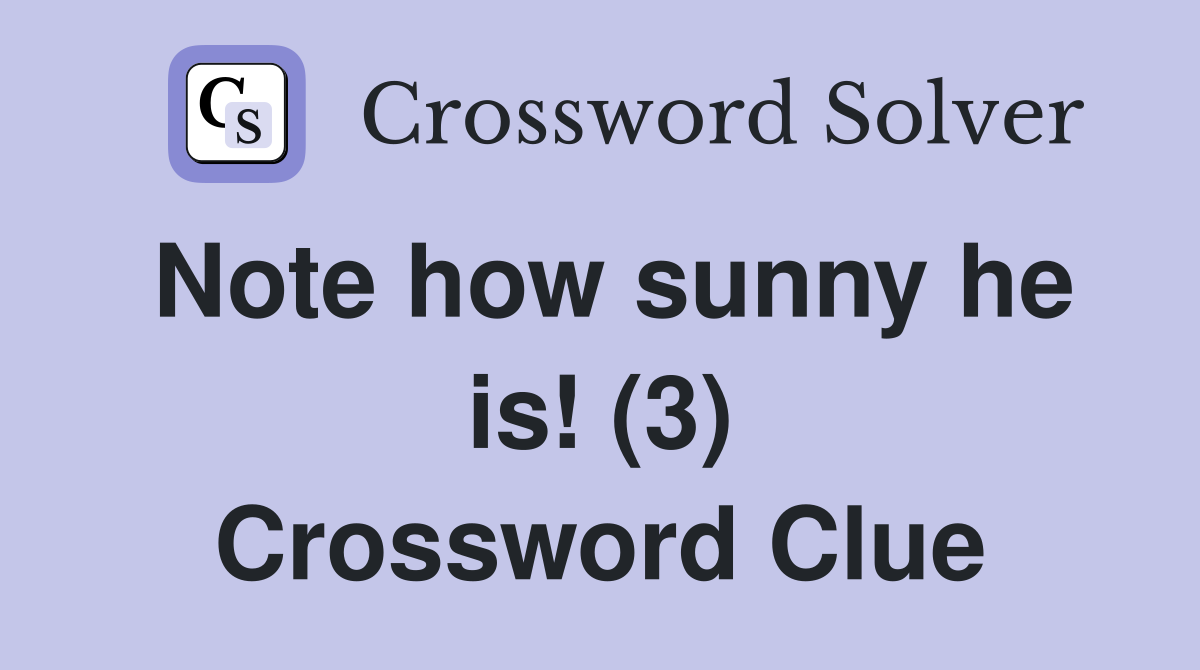 Note how sunny he is! (3) Crossword Clue