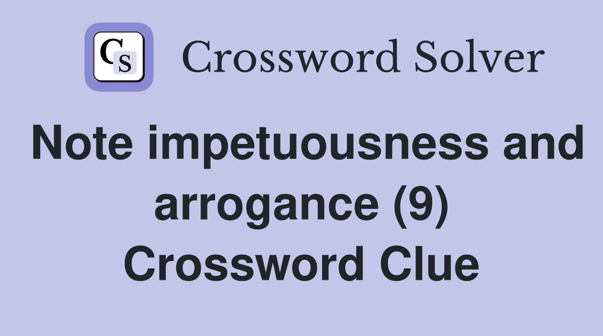 Note impetuousness and arrogance (9) Crossword Clue