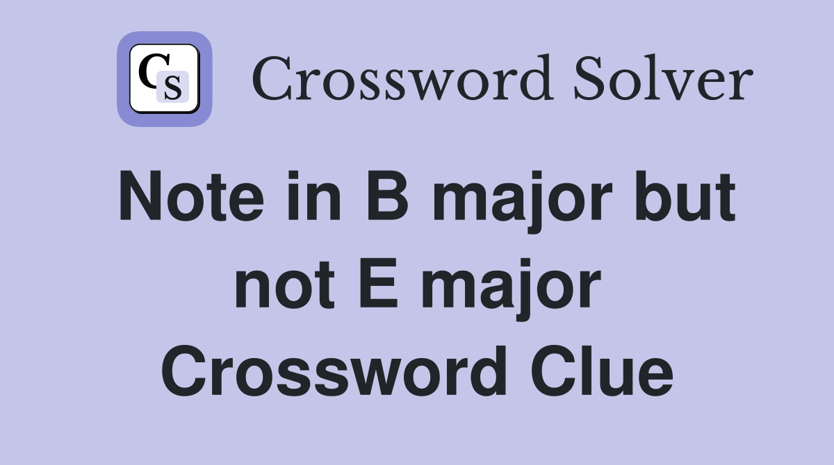 Note in B major but not E major Crossword Clue