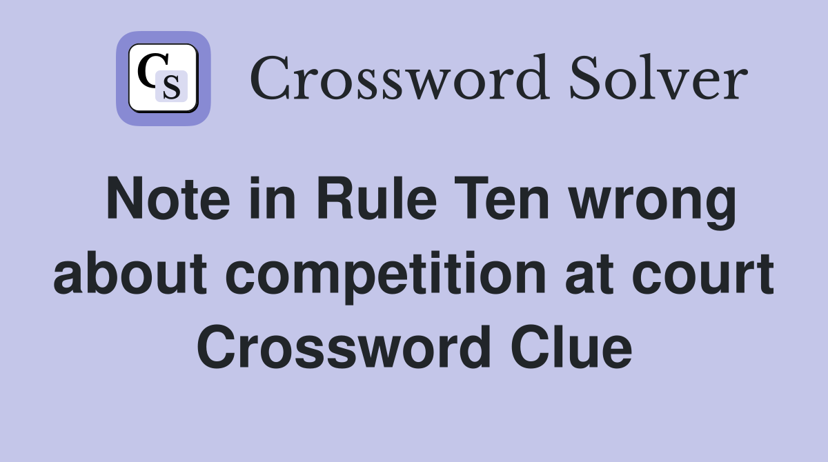 Note in Rule Ten wrong about competition at court Crossword Clue