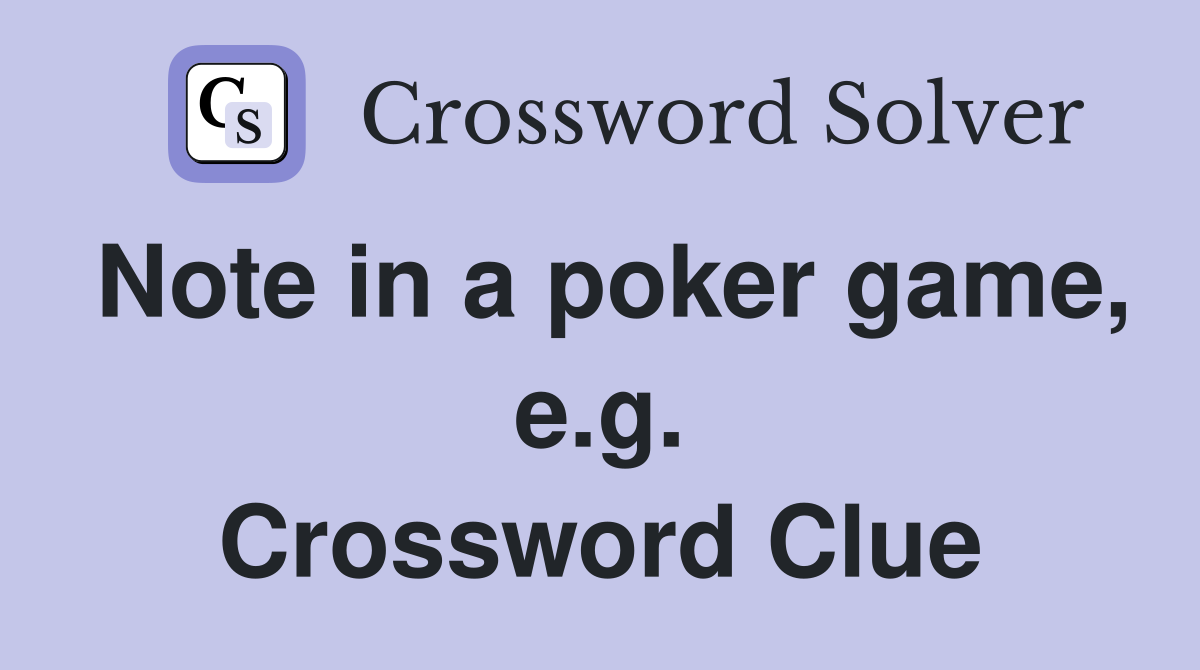 Note in a poker game, e.g. Crossword Clue