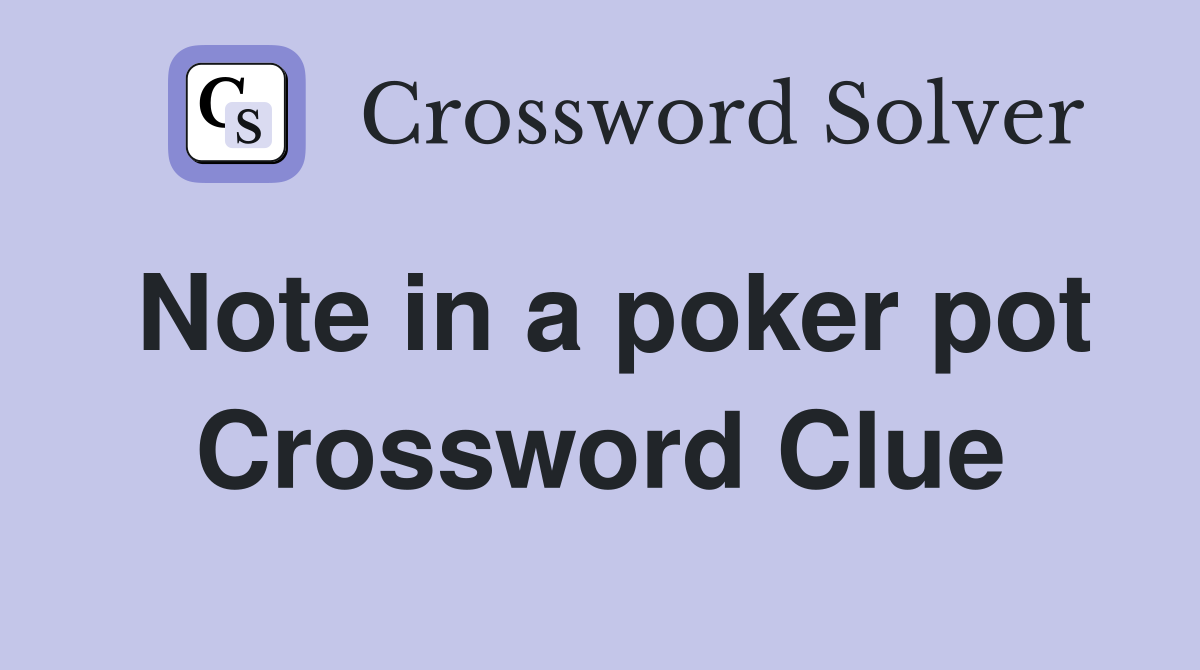 Note in a poker pot Crossword Clue