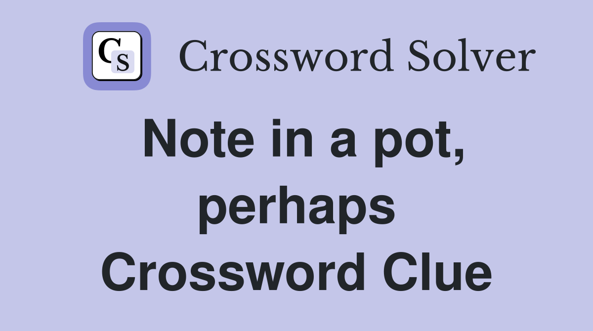 Note in a pot, perhaps Crossword Clue