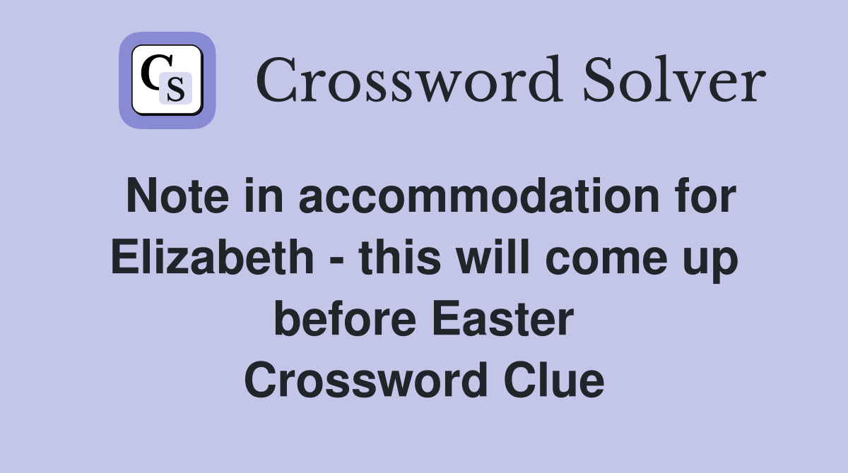 Note in accommodation for Elizabeth - this will come up before Easter Crossword Clue