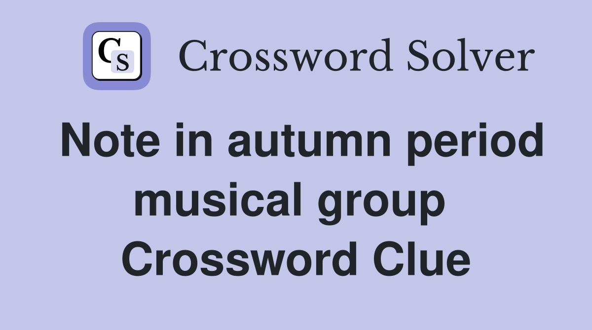 Note in autumn period musical group  Crossword Clue