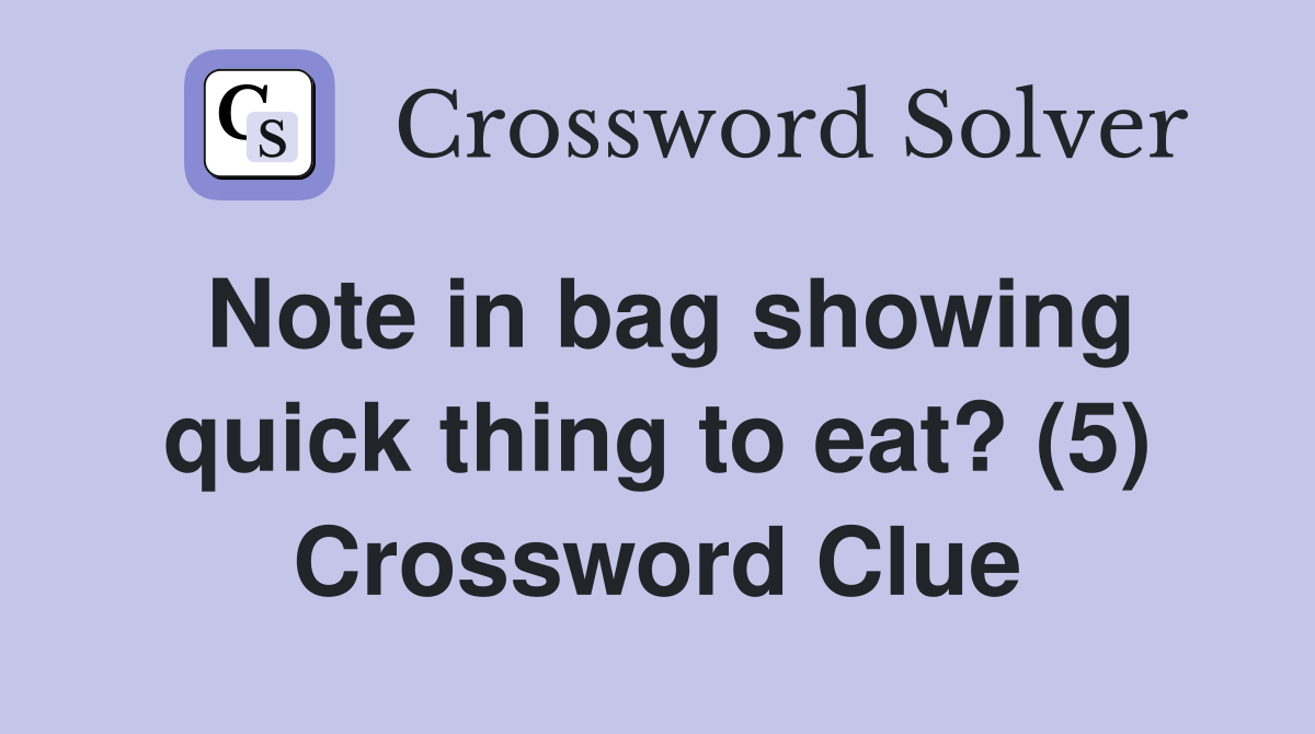 Note in bag showing quick thing to eat? (5) Crossword Clue